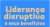 O que é liderança disruptiva e quais os seus benefícios